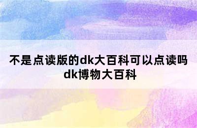 不是点读版的dk大百科可以点读吗 dk博物大百科